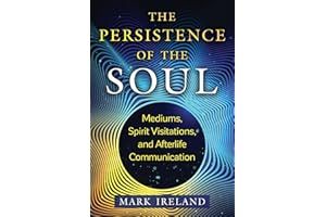 The Persistence of the Soul: Mediums, Spirit Visitations, and Afterlife Communication
