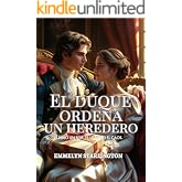 El duque ordena un heredero: Una comedia rom&aacute;ntica picante de la Regencia con pociones, pasi&oacute;n y un marido desafortunado (T&eacute;r