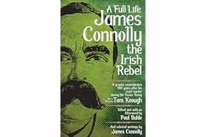 A Full Life: James Connolly the Irish Rebel: A Graphic Remembrance 100 Years After His Cruel Murder During the Easter Rising