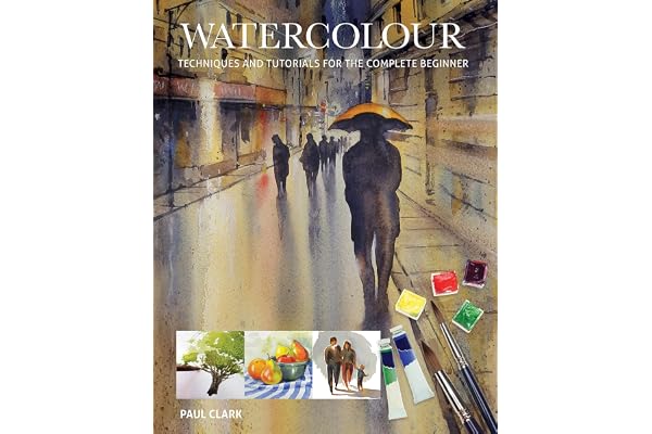 Watercolour: Techniques and Tutorials for the Complete Beginner