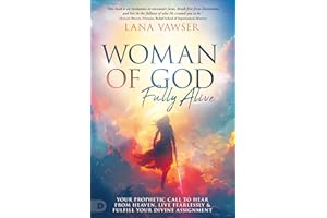 Woman of God, Fully Alive: Your Prophetic Call to Hear from Heaven, Live Fearlessly, and Fulfill Your Divine Assignment