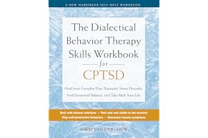 The Dialectical Behavior Therapy Skills Workbook for C-PTSD: Heal from Complex Post-Traumatic Stress Disorder, Find Emotional Balance, and Take Back Your Life
