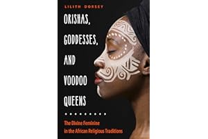 Orishas, Goddesses, and Voodoo Queens: The Divine Feminine in the African Religious Traditions