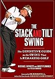 The Stack and Tilt Swing: The Definitive Guide to the Swing That Is Remaking Golf