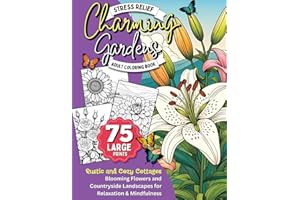Charming Gardens Stress Relief Adult Coloring Book: 75 Large Print Designs of Rustic and Cozy Cottages, Blooming Flowers, and Countryside Landscapes ... and Mindfulness (Nature-Inspired Mindfulness)