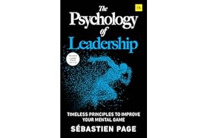 The Psychology of Leadership: Timeless Principles to Improve Your Management of Individuals, Teams... and Yourself!