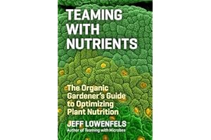 Teaming with Nutrients: The Organic Gardeners Guide to Optimising Plant Nutritition: The Organic Gardener’s Guide to Optimizing Plant Nutrition