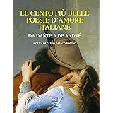 Le cento più belle poesie d'amore italiane. Da Dante a De André