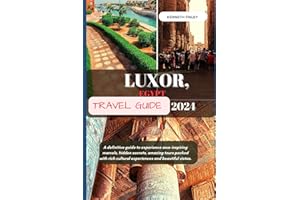 Luxor, Egypt Travel Guide 2024: A definitive guide to experience awe-inspiring marvels, hidden secrets, amazing tours packed with rich cultural ... beautiful vistas. (Travel and Vacation guide)