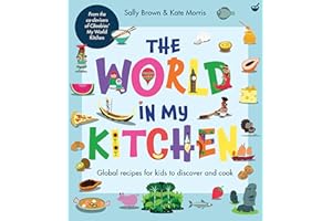 The World in My Kitchen: Global Recipes for Kids to Discover and Cook (from the co-devisers of CBeebies' My World Kitchen)