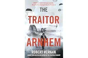 The Traitor of Arnhem: WWII’s Greatest Betrayal and the Moment That Changed History Forever