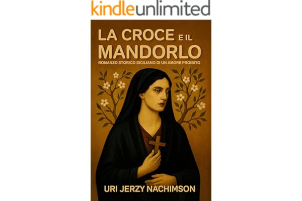 LA CROCE E IL MANDORLO: Romanzo Storico Siciliano di un Amore proibito