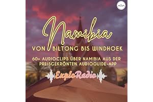 Namibia - dein Reiseführer von Biltong bis Windhoek: 60+ Audioclips über Namibia aus der preisgekrönten Audioguide-App "Explo