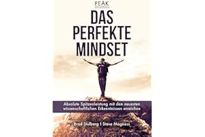 Das perfekte Mindset – Peak Performance: Absolute Spitzenleistung mit den neuesten wissenschaftlichen Erkenntnissen erreichen