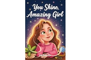 You Shine, Amazing Girl: A Collection of Inspiring Stories About Kindness, Confidence, and Self-Esteem: 11 (Motivational Books for Children)