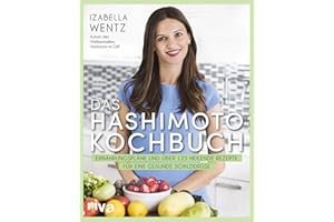 Das Hashimoto-Kochbuch: Ernährungspläne und über 125 heilende Rezepte für eine gesunde Schilddrüse