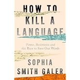 How to Kill a Language: An urgent investigation into a hidden global crisis, from the award-winning journalist who is ‘an ess