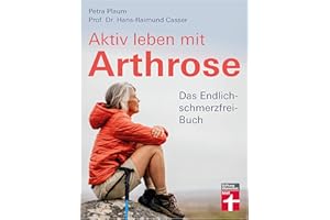 Aktiv leben mit Arthrose: Gelenkschmerzen und Schmerztherapie - Eigenbehandlung und Selbstheilung mit gezielten Übungen & Checklisten: Das Endlich-schmerzfrei-Buch