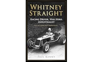 Whitney Straight: Racing Driver, War Hero, Industrialist - the Authorised Biography