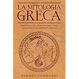 LA MITOLOGIA GRECA Dall'Olimpo alla Cultura Popolare: Come i Miti Antichi Vivono Nel Mondo Moderno