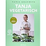 TANJA VEGETARISCH: Grüne Lieblingsrezepte für jeden Tag einfach & genussvoll