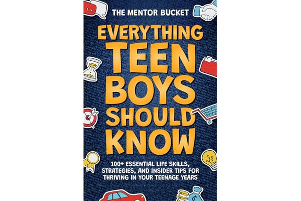 Everything Teen Boys Should Know - 100+ Essential Life Skills, Strategies, and Insider Tips for Thriving in Your Teenage Years