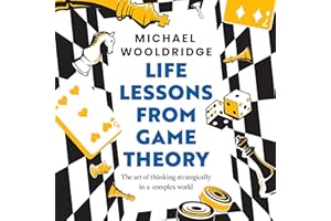 Life Lessons from Game Theory: The Art of Thinking Strategically in a Complex World 'Wooldridge is like the teacher you wish