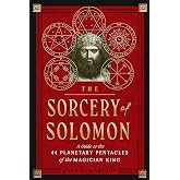 The Sorcery of Solomon: A Guide to the 44 Planetary Pentacles of the Magician King