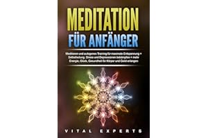 Meditation für Anfänger: Meditieren und autogenes Training für maximale Entspannung und Selbstheilung. Stress und Depressionen bekämpfen + mehr Energie, Glück, Gesundheit für Körper und Geist erlangen