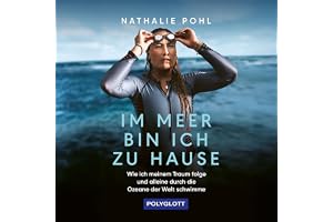 Im Meer bin ich zu Hause: Wie ich meinem Traum folge und alleine durch die Ozeane der Welt schwimme