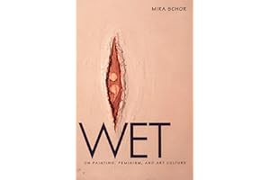 Wet: On Painting, Feminism, and Art Culture (University Museum Symposium Series; 6)