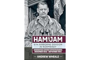Ham & Jam: 6th Airborne Division in Normandy - Generating Combat Effectiveness: November 1942 - September 1944 (Wolverhampton Military Studies)