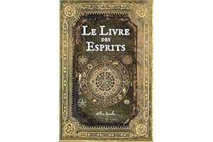 LE LIVRE DES ESPRITS: Contenant les Principes de la Doctrine Spirite - Texte Intégral - Edition Collector (Annotée d'une biographie)