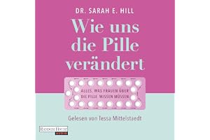 Wie uns die Pille verändert: Die überraschenden Auswirkungen auf unser Denken und Fühlen, den Körper und unsere Beziehungen