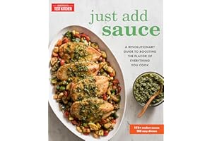 Just Add Sauce: A Revolutionary Guide to Boosting the Flavor of Everything You Cook