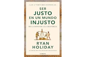 Ser justo en un mundo injusto (Las 4 virtudes estoicas 3): De la bondad a la grandeza (Conecta)