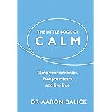 The Little Book of Calm: Tame Your Anxieties, Face Your Fears, and Live Free (The Little Book of Series)