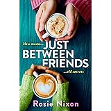 Just Between Friends: Perfect page-turning fiction about motherhood, friendship and secrets