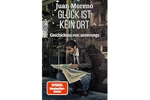 Glück ist kein Ort: Geschichten von unterwegs