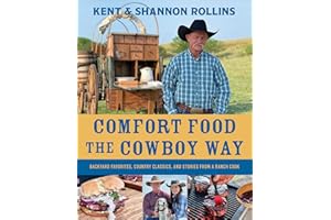 Comfort Food the Cowboy Way: Backyard Favorites, Country Classics, and Stories from a Ranch Cook