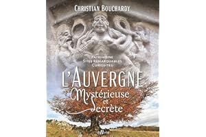L'Auvergne mystérieuse et secrète: Patrimoine - Sites remarquables-Curiosités