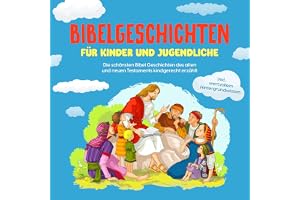 Bibelgeschichten für Kinder und Jugendliche: Die schönsten Bibel Geschichten des alten und neuen Testaments kindgerecht erzäh