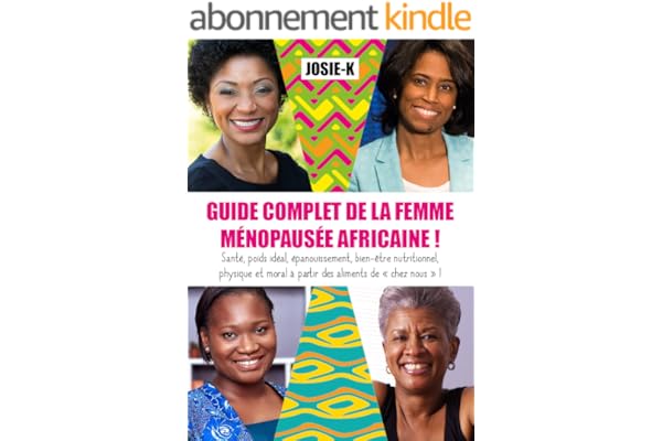 Guide complet de la femme ménopausée africaine !: Santé, poids idéal, épanouissement, bien-être nutritionnel, physique et moral à partir des aliments de « chez nous » !