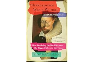 Shakespeare Was a Woman and Other Heresies: How Doubting the Bard Became the Biggest Taboo in Literature