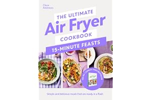 Ultimate Air Fryer Cookbook 15 Minute Feasts: Simple and delicious meals that are ready in a flash