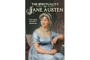 The Spirituality of Jane Austen: Her Faith Through Her Life, Letters and Literature