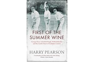 First of the Summer Wine: George Hirst, Schofield Haigh, Wilfred Rhodes and the Gentle Heart of Yorkshire Cricket