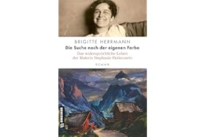 Die Suche nach der eigenen Farbe - Das widersprüchliche Leben der Malerin Stephanie Hollenstein: Roman