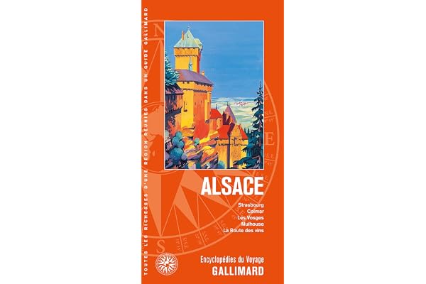 Alsace: Strasbourg, Colmar, les Vosges, Mulhouse, la Route des vins