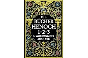Die Bücher Henoch 1–2–3 in Vollständiger Ausgabe: Urzeitliche Offenbarungen über den Himmel, die Engel, die Nephilim und das Mysterium des Göttlichen Wissens